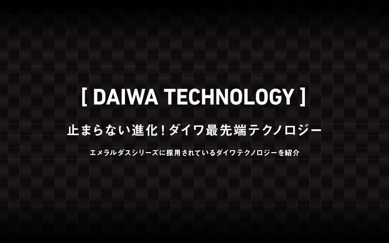 DAIWA TECHNOLOGY 止まらない進化！ダイワ最先端テクノロジー